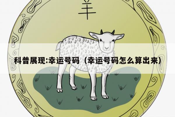 科普展现:幸运号码（幸运号码怎么算出来）