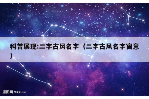 科普展现:二字古风名字（二字古风名字寓意）