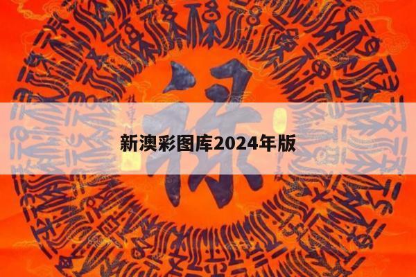 新澳彩图库2024年版