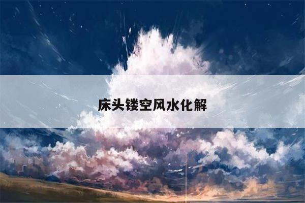 床头镂空风水化解