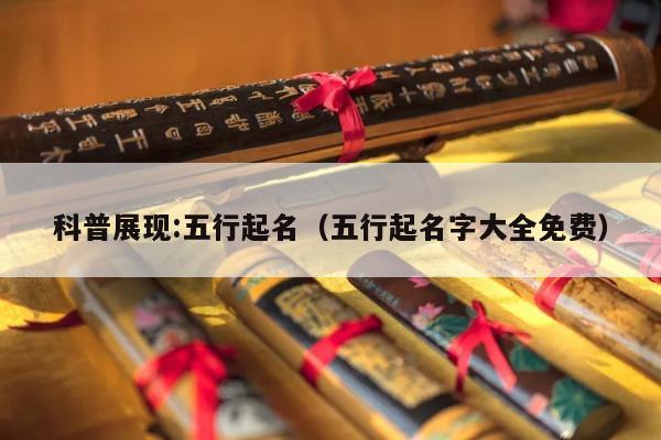 科普展现:五行起名（五行起名字大全免费）