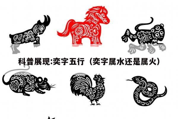 科普展现:奕字五行（奕字属水还是属火）