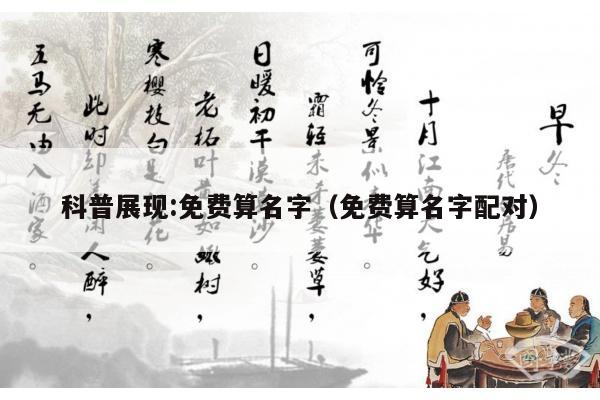 科普展现:免费算名字（免费算名字配对）