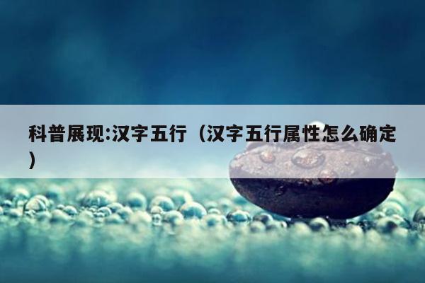 科普展现:汉字五行（汉字五行属性怎么确定）